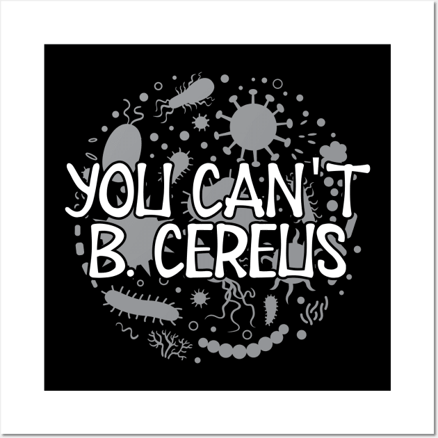 Microbiologist - You can't B. Cereus Wall Art by KC Happy Shop